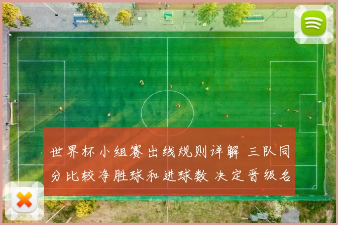 世界杯小组赛出线规则详解 三队同分比较净胜球和进球数 决定晋级名额