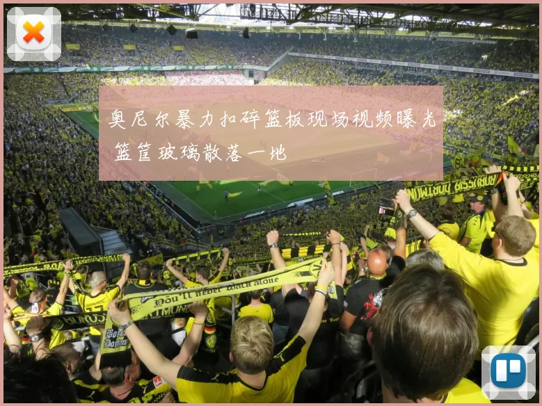 奥尼尔暴力扣碎篮板现场视频曝光 篮筐玻璃散落一地