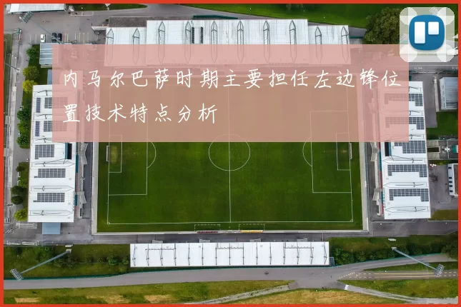 内马尔巴萨时期主要担任左边锋位置技术特点分析
