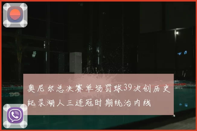 奥尼尔总决赛单场罚球39次创历史纪录湖人三连冠时期统治内线