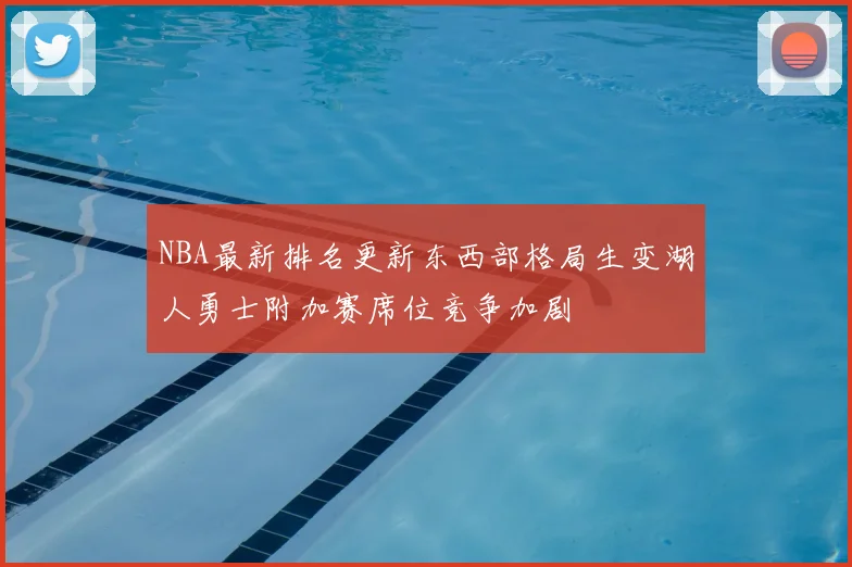 NBA最新排名更新东西部格局生变湖人勇士附加赛席位竞争加剧